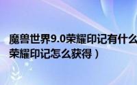 魔兽世界9.0荣耀印记有什么用（2024年08月12日魔兽世界荣耀印记怎么获得）