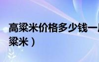 高粱米价格多少钱一斤（2024年08月12日高粱米）