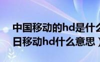 中国移动的hd是什么意思（2024年08月12日移动hd什么意思）