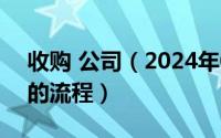 收购 公司（2024年08月12日收购一个公司的流程）