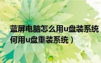 蓝屏电脑怎么用u盘装系统（2024年08月13日电脑蓝屏如何用u盘重装系统）