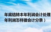 年底结转本年利润会计处理（2024年08月13日年末结转本年利润怎样做会计分录）