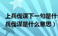 上兵伐谋下一句是什么（2024年08月14日上兵伐谋是什么意思）