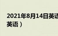 2021年8月14日英语（2024年08月14日40英语）