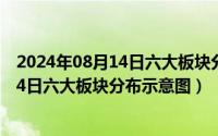 2024年08月14日六大板块分布示意图分析（2024年08月14日六大板块分布示意图）