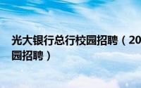 光大银行总行校园招聘（2024年08月16日中国光大银行校园招聘）