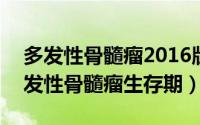 多发性骨髓瘤2016版（2024年08月16日多发性骨髓瘤生存期）