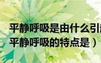 平静呼吸是由什么引起的（2024年08月16日平静呼吸的特点是）