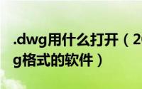 .dwg用什么打开（2024年08月16日打开dwg格式的软件）