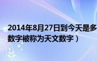 2014年8月27日到今天是多少天（2024年08月17日多大的数字被称为天文数字）