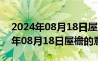 2024年08月18日屋檐的意思是什么（2024年08月18日屋檐的意思）