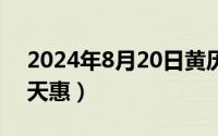 2024年8月20日黄历（2024年08月20日每天惠）