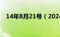 14年8月21号（2024年08月21日有b吗）