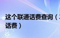 这个联通话费查询（2024年08月22日联通查话费）