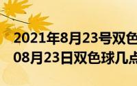 2021年8月23号双色球开什么号码（2024年08月23日双色球几点开）