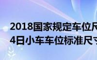 2018国家规定车位尺寸标准（2024年08月24日小车车位标准尺寸）