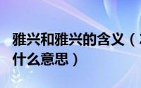 雅兴和雅兴的含义（2024年08月24日雅兴是什么意思）