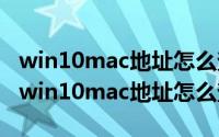 win10mac地址怎么查看（2024年08月24日win10mac地址怎么查）