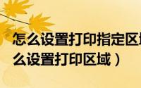 怎么设置打印指定区域（2024年08月29日怎么设置打印区域）