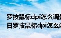 罗技鼠标dpi怎么调最舒服（2024年09月04日罗技鼠标dpi怎么调）