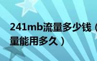 241mb流量多少钱（2024年09月06日1g流量能用多久）