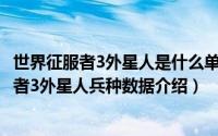 世界征服者3外星人是什么单位（2024年09月06日世界征服者3外星人兵种数据介绍）