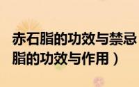 赤石脂的功效与禁忌（2024年09月07日赤石脂的功效与作用）