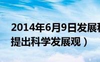 2014年6月9日发展科学（2024年09月07日提出科学发展观）