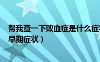 帮我查一下败血症是什么症状（2024年09月07日败血症的早期症状）