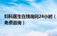 妇科医生在线询问24小时（2024年09月08日妇科在线医生免费咨询）