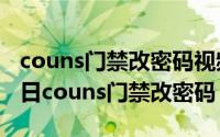 couns门禁改密码视频教程（2024年09月08日couns门禁改密码）