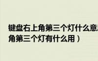 键盘右上角第三个灯什么意思（2024年09月08日键盘右上角第三个灯有什么用）