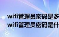 wifi管理员密码是多少?（2024年09月08日wifi管理员密码是什么）