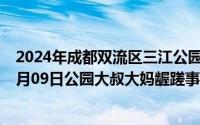 2024年成都双流区三江公园规划最新消息信息（2024年09月09日公园大叔大妈龌蹉事）