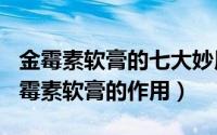 金霉素软膏的七大妙用（2024年09月10日金霉素软膏的作用）