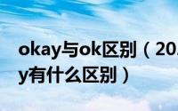 okay与ok区别（2024年09月10日ok和okay有什么区别）