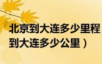 北京到大连多少里程（2024年09月11日北京到大连多少公里）