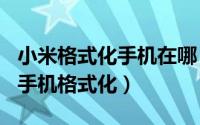 小米格式化手机在哪（2024年09月13日小米手机格式化）