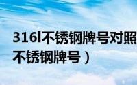 316l不锈钢牌号对照（2024年09月14日316不锈钢牌号）