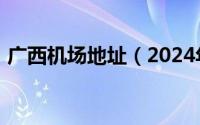 广西机场地址（2024年09月14日广西机场）