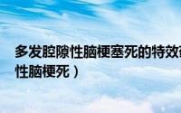 多发腔隙性脑梗塞死的特效药（2024年09月14日多发腔隙性脑梗死）