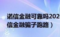 诺信金融可靠吗2020（2024年09月15日诺信金融骗子跑路）