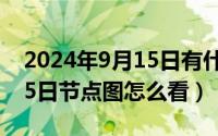 2024年9月15日有什么考试（2024年09月15日节点图怎么看）