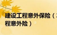 建设工程意外保险（2024年09月15日建筑工程意外险）