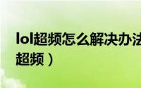 lol超频怎么解决办法（2024年09月15日lol超频）