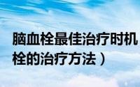 脑血栓最佳治疗时机（2024年09月16日脑血栓的治疗方法）