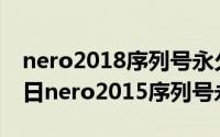 nero2018序列号永久使用（2024年09月16日nero2015序列号永久使用）