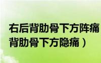 右后背肋骨下方阵痛（2024年09月18日右后背肋骨下方隐痛）