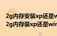 2g内存安装xp还是win7（2024年09月19日2g内存装xp还是win7）