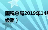 国税总局2019年14号（2024年09月19日税级距）